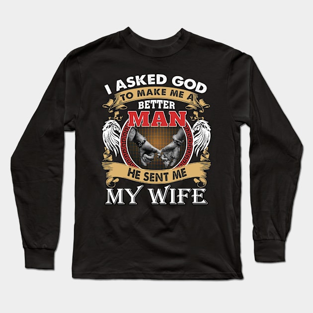 I Asked God To Make Me A Better Man He Sent Me My Wife Long Sleeve T-Shirt by celestewilliey